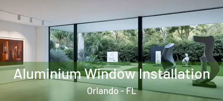  Aluminium Window Installation Orlando - FL