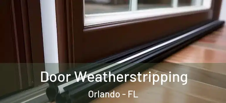  Door Weatherstripping Orlando - FL