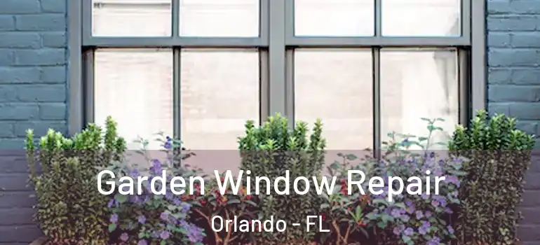  Garden Window Repair Orlando - FL