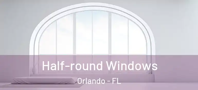  Half-round Windows Orlando - FL