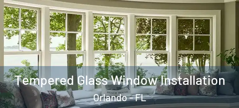 Tempered Glass Window Installation Orlando - FL