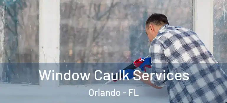  Window Caulk Services Orlando - FL
