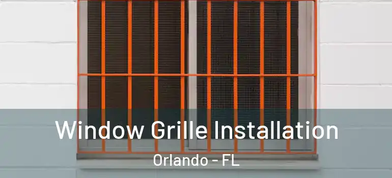  Window Grille Installation Orlando - FL