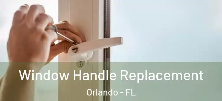  Window Handle Replacement Orlando - FL