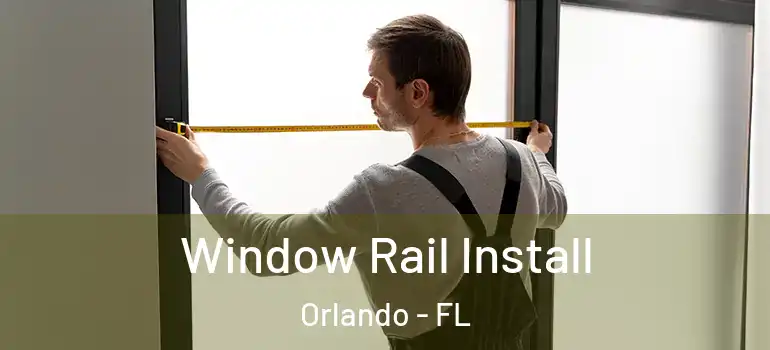  Window Rail Install Orlando - FL