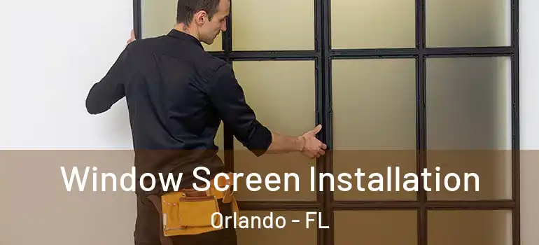  Window Screen Installation Orlando - FL