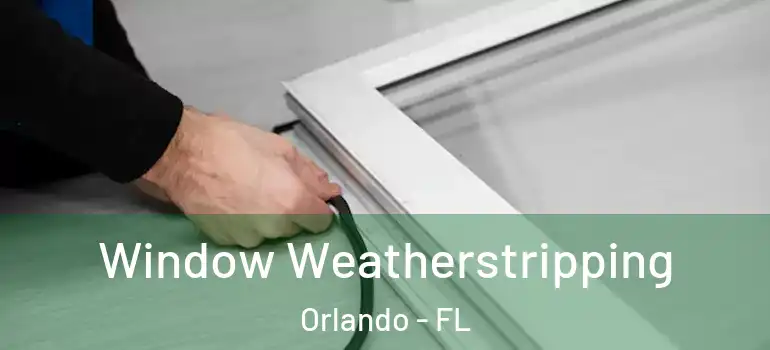  Window Weatherstripping Orlando - FL
